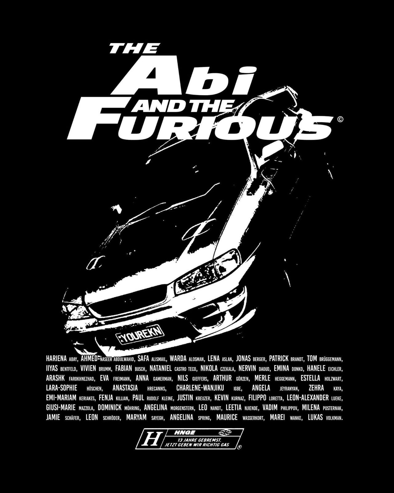 The Abi and the Furious HNGE 13 Jahre gebremst jetzt geben wir richtig Gas – Fast Furious Skyline Filmposter Namensliste Schwarz Weiß